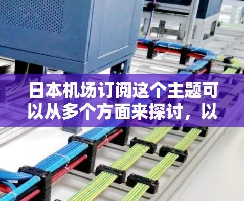 日本机场订阅这个主题可以从多个方面来探讨,以下是一些可能的解释和相关信息