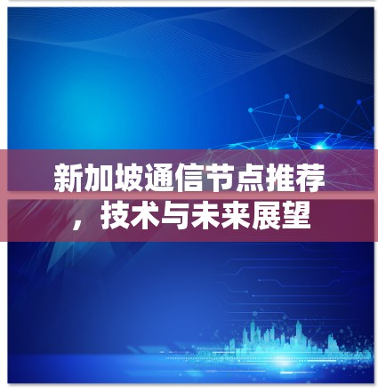 新加坡通信节点推荐，技术与未来展望