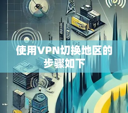使用VPN切换地区的步骤如下