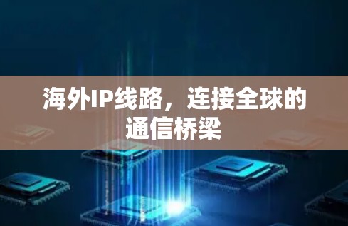 海外IP线路，连接全球的通信桥梁