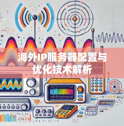 海外IP服务器配置与优化技术解析
