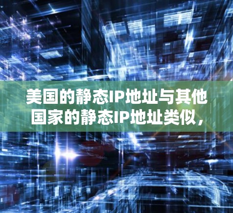 美国的静态IP地址与其他国家的静态IP地址类似,都是网络中用于标识设备的固定IP地址。静态IP地址与动态IP地址不同之处在于,静态IP地址不会随着时间的推移而更换,而是固定地分配给一个设备或网络接口