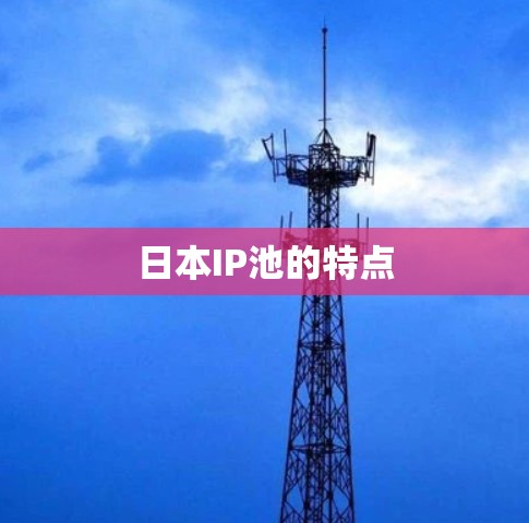 日本IP池的特点