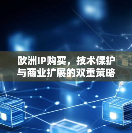 欧洲IP购买，技术保护与商业扩展的双重策略