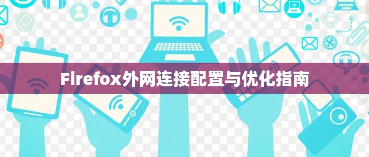Firefox外网连接配置与优化指南