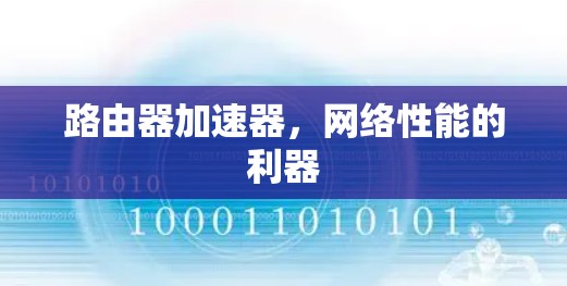 路由器加速器，网络性能的利器