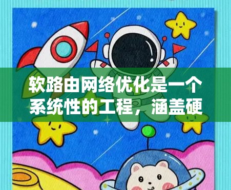 软路由网络优化是一个系统性的工程，涵盖硬件选择、系统配置、网络协议优化、硬件加速、软件开发以及安全措施等多个方面。以下是一个有条理的优化方案，帮助您实现高效、稳定的软路由网络