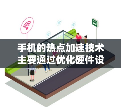 手机的热点加速技术主要通过优化硬件设计和软件算法来提升数据传输效率,确保在高密度设备连接的情况下,网络性能得到优化。以下是对热点加速技术的详细分析