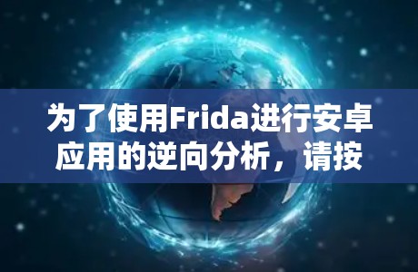 为了使用Frida进行安卓应用的逆向分析，请按照以下步骤操作