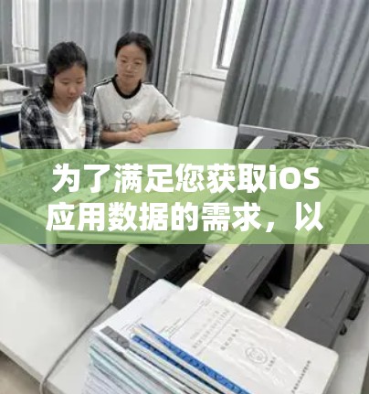 为了满足您获取iOS应用数据的需求，以下是分步的解决方案