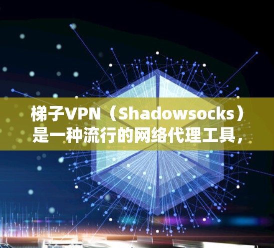 梯子VPN(Shadowsocks)是一种流行的网络代理工具,常用于绕过网络限制(如防火墙、IP限制等)在Windows系统上使用梯子VPN的具体操作步骤如下