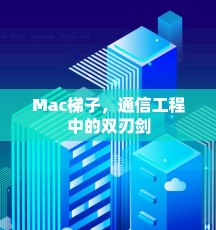 Mac梯子，通信工程中的双刃剑