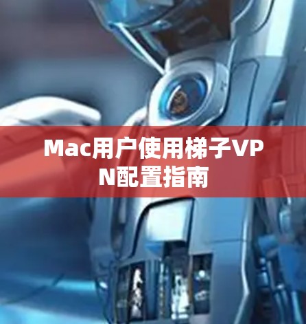 Mac用户使用梯子VPN配置指南