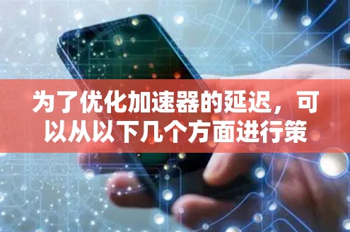 为了优化加速器的延迟，可以从以下几个方面进行策略性优化