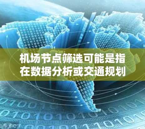 机场节点筛选可能是指在数据分析或交通规划中，根据特定标准对机场节点进行筛选或过滤，通常用于选择具有某些特征的机场节点