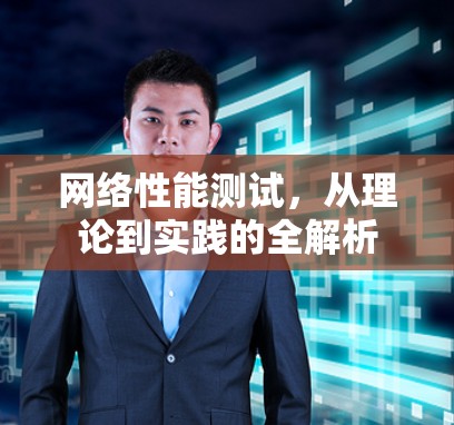 网络性能测试，从理论到实践的全解析