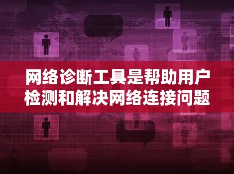网络诊断工具是帮助用户检测和解决网络连接问题的工具。这些工具可以帮助识别网络拥塞、延迟或连接问题,或者检测网络安全威胁。以下是一些常用的网络诊断工具及其作用 网络诊断工具是帮助用户检测和解决网络连接问题的工具。这些工具可以帮助识别网络拥塞、延迟或连接问题,或者检测网络安全威胁。以下是一些常用的网络诊断工具及其作用