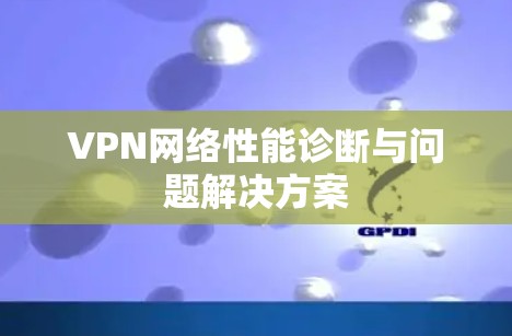 VPN网络性能诊断与问题解决方案