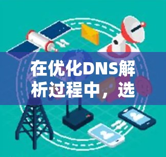 在优化DNS解析过程中，选择合适的工具可以显著提升网络性能和稳定性。以下是一些主要的DNS优化工具及其功能