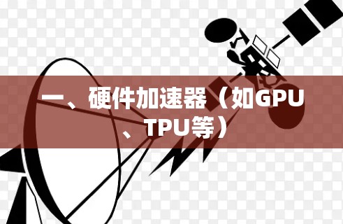 一、硬件加速器(如GPU、TPU等) 一、硬件加速器(如GPU、TPU等)