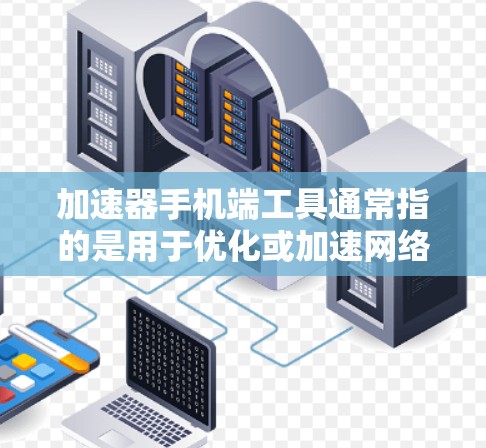 加速器手机端工具通常指的是用于优化或加速网络连接的手机应用程序。这些工具可以帮助用户通过代理服务器或其他技术提高网络速度、降低延迟,尤其是在网络条件不佳的情况下。常见的加速器手机端工具包括 加速器手机端工具通常指的是用于优化或加速网络连接的手机应用程序。这些工具可以帮助用户通过代理服务器或其他技术提高网络速度、降低延迟,尤其是在网络条件不佳的情况下。常见的加速器手机端工具包括