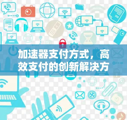 加速器支付方式，高效支付的创新解决方案