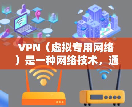 VPN（虚拟专用网络）是一种网络技术，通过在真实网络之上建立一个加密的通道，可以为用户提供匿名性和安全性。VPN通常用于保护用户隐私，避免网络监控，或者访问被限制的网站内容
