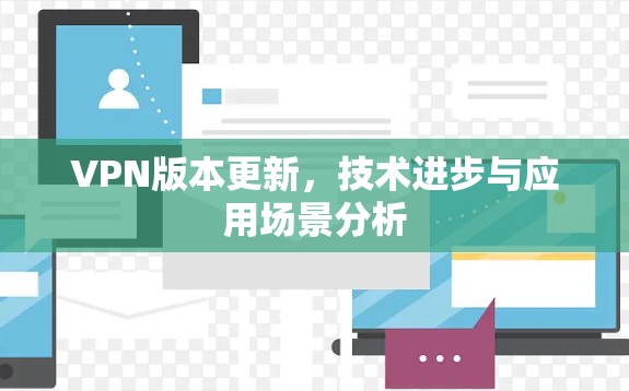 VPN版本更新，技术进步与应用场景分析