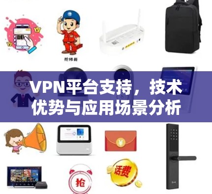 VPN平台支持,技术优势与应用场景分析 VPN平台支持,技术优势与应用场景分析