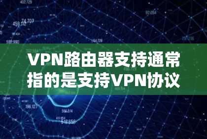 VPN路由器支持通常指的是支持VPN协议的路由器,能够通过VPN连接提供安全、匿名的网络访问。以下是一些常见的VPN路由器支持的情况和相关信息 VPN路由器支持通常指的是支持VPN协议的路由器,能够通过VPN连接提供安全、匿名的网络访问。以下是一些常见的VPN路由器支持的情况和相关信息