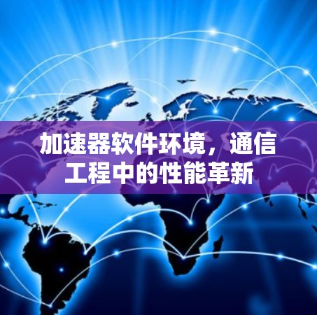 加速器软件环境,通信工程中的性能革新