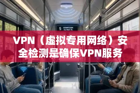 VPN(虚拟专用网络)安全检测是确保VPN服务和配置安全的关键步骤。以下是一些常用的VPN安全检测方法和建议