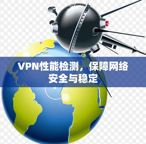 VPN性能检测，保障网络安全与稳定