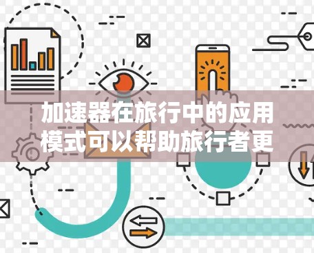 加速器在旅行中的应用模式可以帮助旅行者更高效地规划行程、避开拥堵或延误，并确保安全和舒适的旅行体验。以下是一些常见的加速器旅行模式