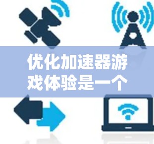 优化加速器游戏体验是一个多层次的过程，涉及用户体验、技术实现、性能优化、用户反馈和社区建设等多个方面。以下是优化加速器游戏体验的分步指南