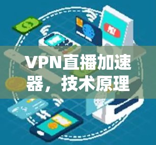 VPN直播加速器，技术原理与应用