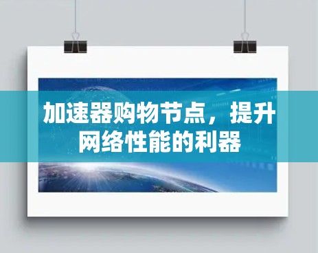 加速器购物节点,提升网络性能的利器