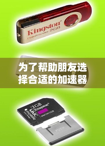为了帮助朋友选择合适的加速器，以下是一份详细的购物指南