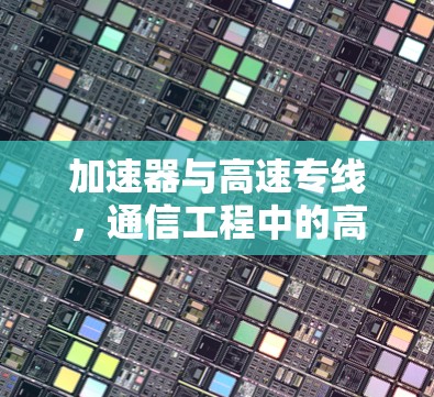 加速器与高速专线，通信工程中的高效解决方案