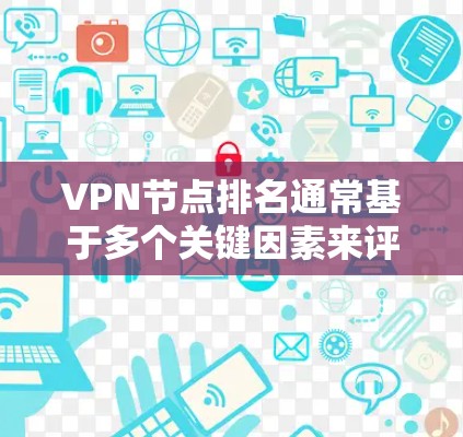 VPN节点排名通常基于多个关键因素来评估,以下是对这些因素的详细分析和排名建议 VPN节点排名通常基于多个关键因素来评估,以下是对这些因素的详细分析和排名建议
