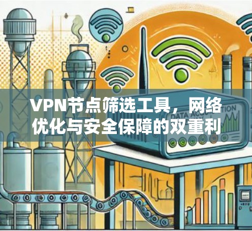 VPN节点筛选工具，网络优化与安全保障的双重利器