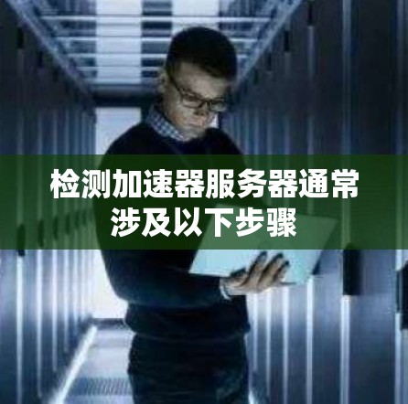 检测加速器服务器通常涉及以下步骤