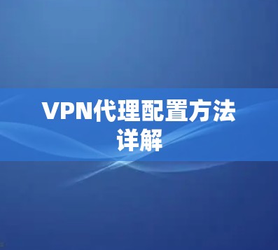 VPN代理配置方法详解 VPN代理配置方法详解