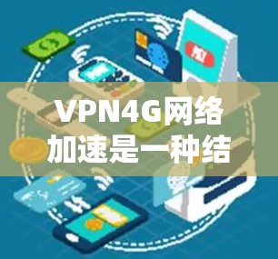 VPN4G网络加速是一种结合虚拟专用网络(VPN)和4G网络加速技术的解决方案,旨在通过4G网络的高速和低延迟特性,提升VPN连接的速度和稳定性。以下是对VPN4G网络加速的详细分析 VPN4G网络加速是一种结合虚拟专用网络(VPN)和4G网络加速技术的解决方案,旨在通过4G网络的高速和低延迟特性,提升VPN连接的速度和稳定性。以下是对VPN4G网络加速的详细分析