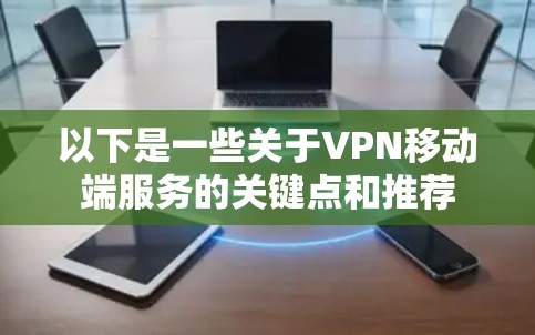 以下是一些关于VPN移动端服务的关键点和推荐