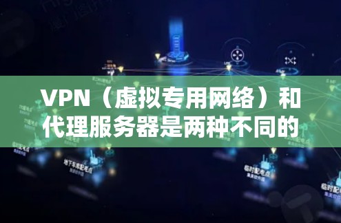 VPN（虚拟专用网络）和代理服务器是两种不同的网络工具，但它们都可以用于在电脑上设置代理，以实现通过VPN或代理服务器访问互联网的功能。以下是关于如何在电脑上设置VPN代理的详细指南
