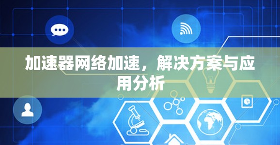 加速器网络加速,解决方案与应用分析