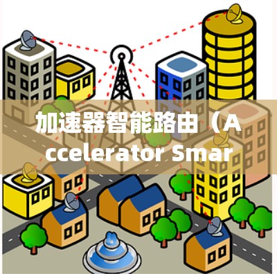 加速器智能路由(Accelerator Smart Routing)是一种结合加速器(如GPU或FPGA)和智能路由技术的网络优化方法,旨在提高数据传输和处理效率。以下是一些关键点和解释 加速器智能路由(Accelerator Smart Routing)是一种结合加速器(如GPU或FPGA)和智能路由技术的网络优化方法,旨在提高数据传输和处理效率。以下是一些关键点和解释