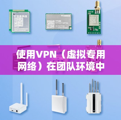 使用VPN（虚拟专用网络）在团队环境中可以提供多种优势，例如保护数据隐私、加密通信以及访问受限制的资源。以下是一些关于如何在团队中使用VPN的建议和步骤