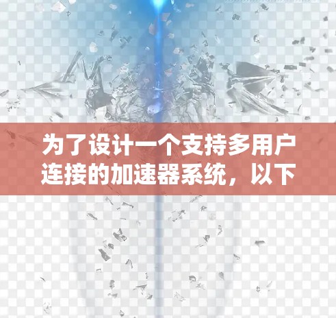 为了设计一个支持多用户连接的加速器系统，以下是一个结构化的解决方案